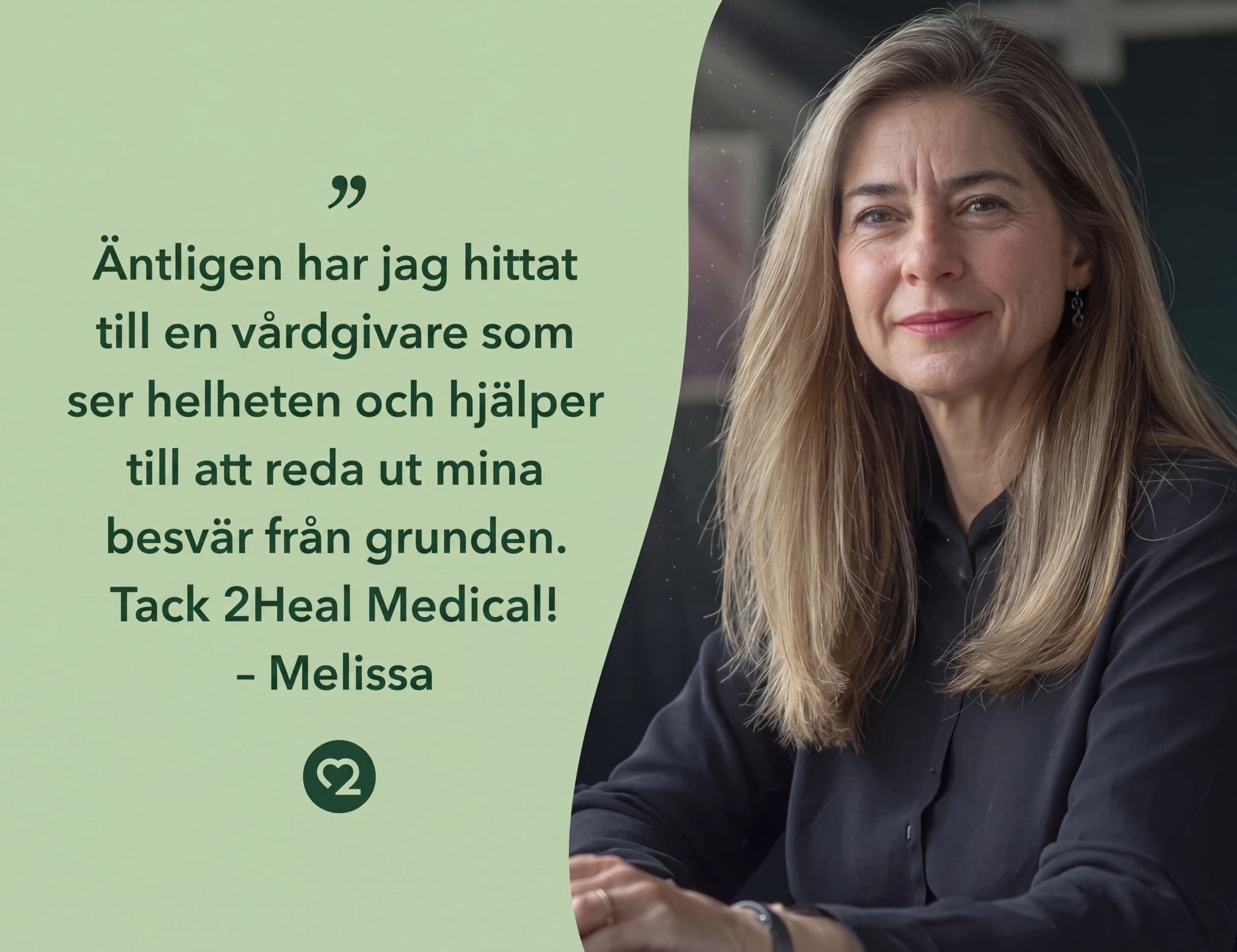 En kvinna med långt blont hår ler och tittar framåt, med text som lyder: "Äntligen har jag hittat till en vårdgivare som ser helheten och hjälper till att reda ut mina besvär från grunden. Tack 2Heal Medical! - Melissa".